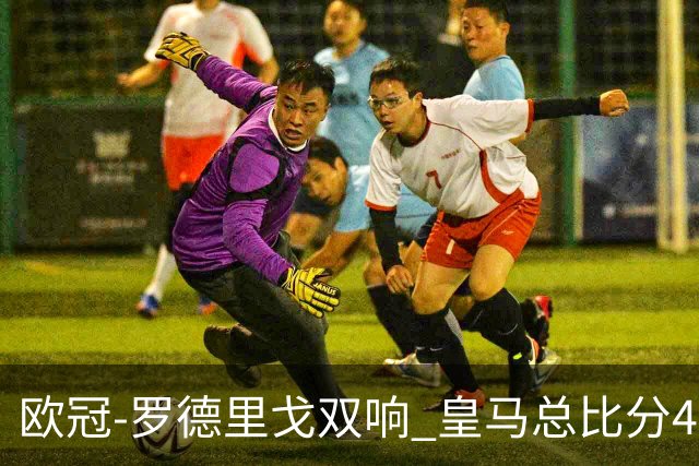 欧冠-罗德里戈双响 皇马总比分4-0切尔西晋级